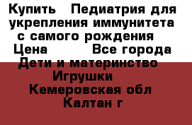 Купить : Педиатрия-для укрепления иммунитета(с самого рождения) › Цена ­ 100 - Все города Дети и материнство » Игрушки   . Кемеровская обл.,Калтан г.